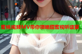 蜜桃视频MV带你领略甜蜜视听盛宴