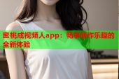 蜜桃成视频人app：畅享创作乐趣的全新体验