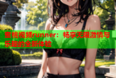 蜜桃视频runner：畅享无限激情与乐趣的全新体验