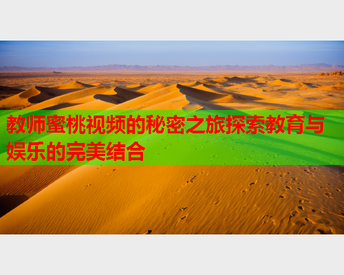 教师蜜桃视频的秘密之旅探索教育与娱乐的完美结合  第2张