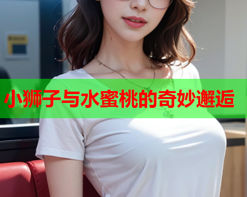 小狮子与水蜜桃的奇妙邂逅  第2张