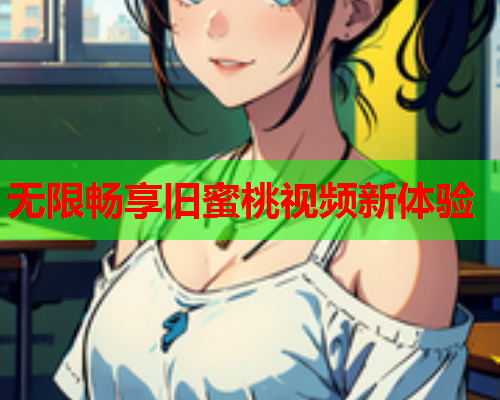 无限畅享旧蜜桃视频新体验  第2张