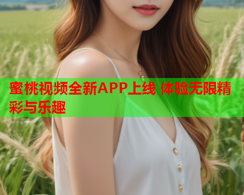 蜜桃视频全新APP上线 体验无限精彩与乐趣  第2张