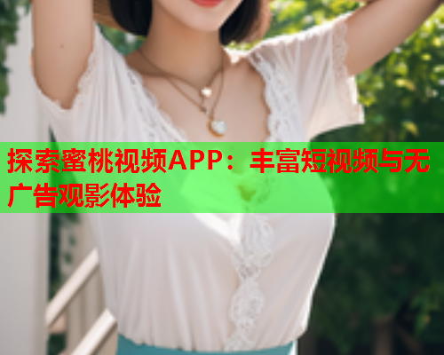 探索蜜桃视频APP：丰富短视频与无广告观影体验  第1张